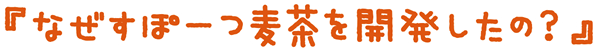 なぜすぽーつ麦茶を開発したの？