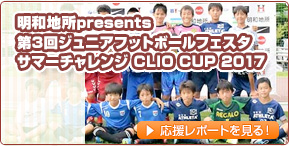 明和地所presents 第3回ジュニアフットボールフェスタ サマーチャレンジ CLIO CUP 2017
