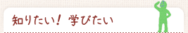 知りたい！学びたい！