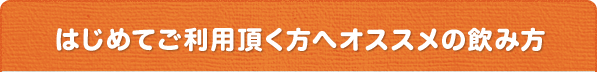 はじめてご利用頂く方へオススメの飲み方